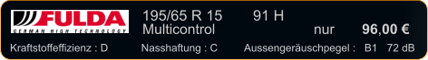 195/65 R 15	  91 H    Multicontrol 		     	nur       96,00 €   Kraftstoffeffizienz : D	Nasshaftung : C	Aussengeräuschpegel :   B1	  72 dB